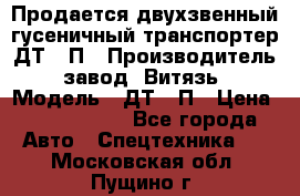 Продается двухзвенный гусеничный транспортер ДТ-10П › Производитель ­ завод “Витязь“ › Модель ­ ДТ-10П › Цена ­ 5 750 000 - Все города Авто » Спецтехника   . Московская обл.,Пущино г.